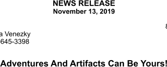 NEWS RELEASE November 13, 2019      Adventures And Artifacts Can Be Yours!