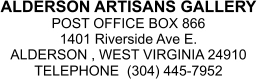 ALDERSON ARTISANS GALLERYPOST OFFICE BOX 8661401 Riverside Ave E.ALDERSON , WEST VIRGINIA 24910TELEPHONE  (304) 445-7952